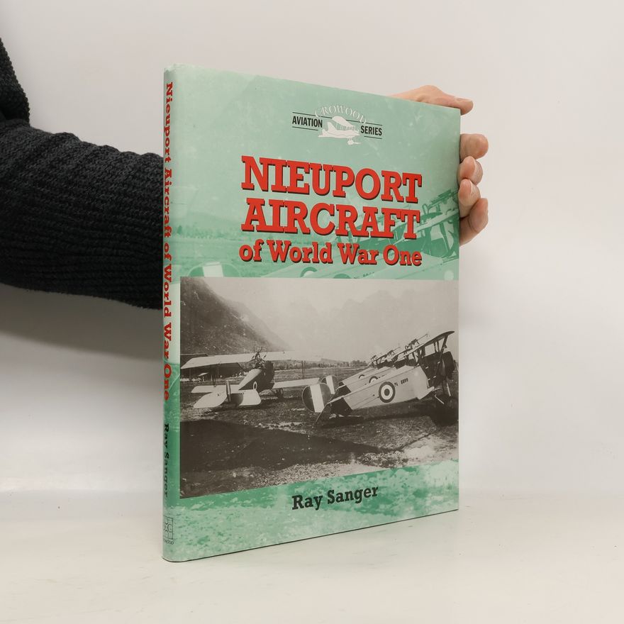 Ray Sanger Crowood Aviation Series: Nieuport Aircraft of World War One
