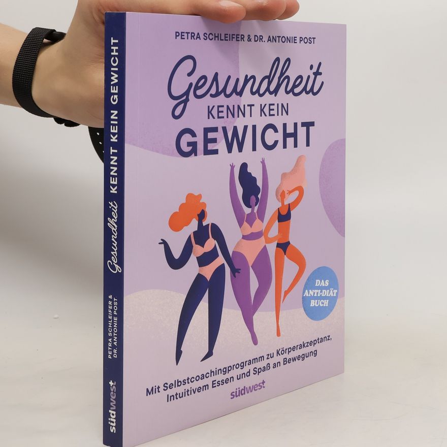 Antonie Post Gesundheit kennt kein Gewicht. Das Anti-Diät-Buch.. Mit Selbstcoachingprogramm zu Körperakzeptanz, Intuitivem Essen und Spaß an Bewegung