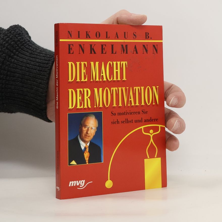 Nikolaus B. Enkelmann Die Macht der Motivation. So motivieren Sie sich selbst und andere.