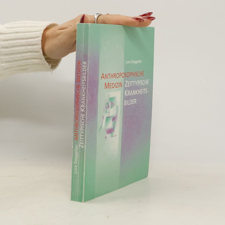 Lore Deggeller Anthroposophische Medizin - zeittypische Krankheitsbilder