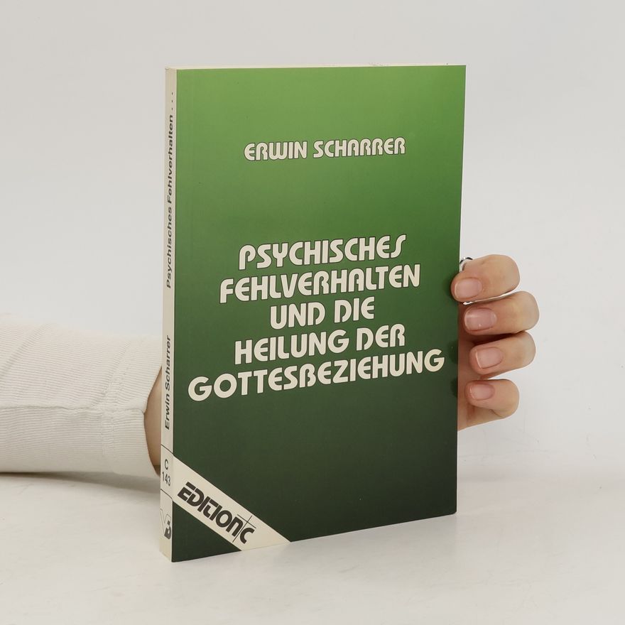 Erwin Scharrer Psychisches Fehlverhalten und die Heilung der Gottesbeziehung