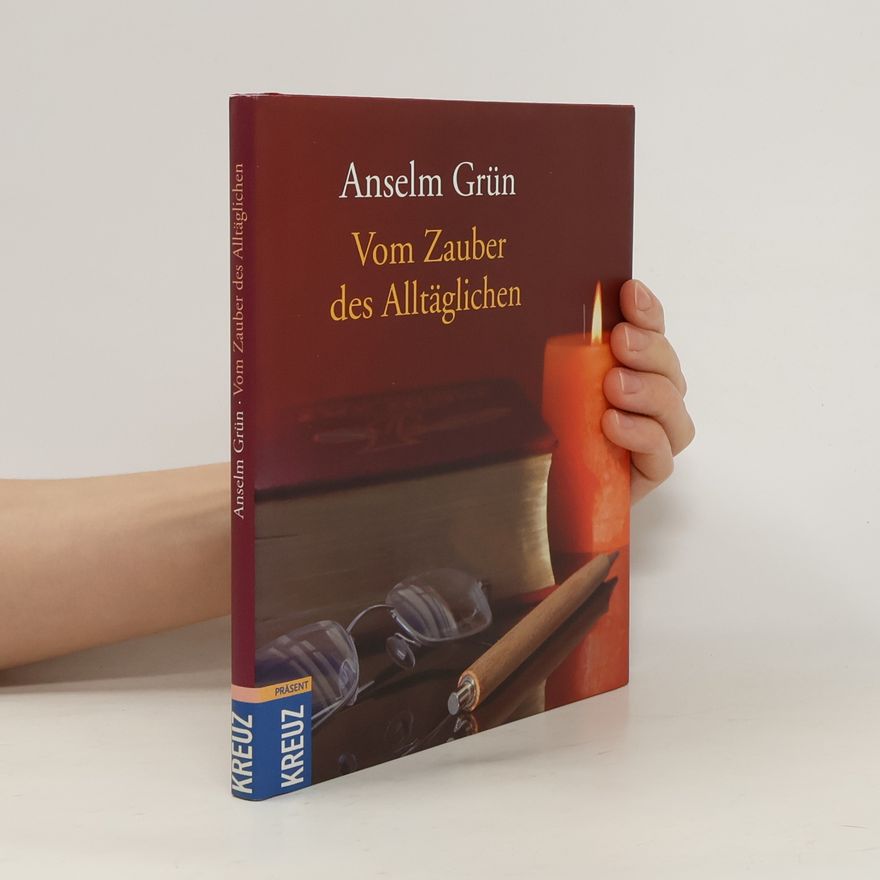 Anselm Grün Vom Zauber des Alltäglichen