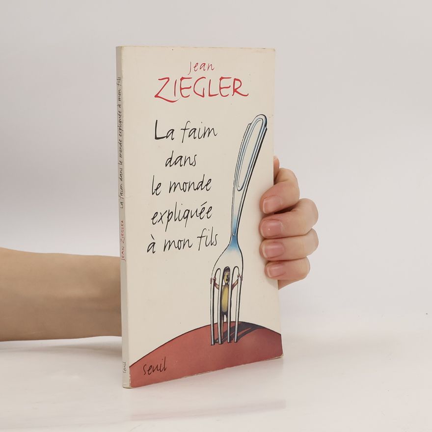 Jean Ziegler La faim dans le monde expliquée à mon fils