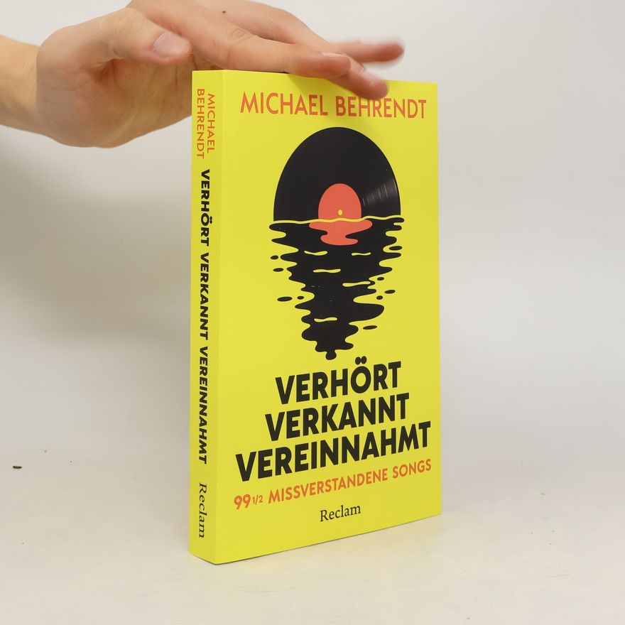 Klaus-Michael Behrendt Verhört, verkannt, vereinnahmt. 99 ½ missverstandene Songs