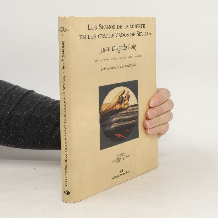 Juan Delgado Roig Sacra Civitas - 1: Los Signos de la Muerte en Los Crucificados de Sevilla