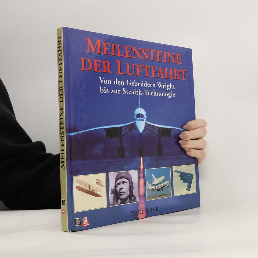 Mike Spick Meilensteine der Luftfahrt. Von den Gebrüdern Wright bis zur Stealth-Technologie.