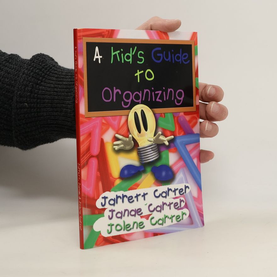 Jarrett G. Carter A Kid's Guide to Organizing