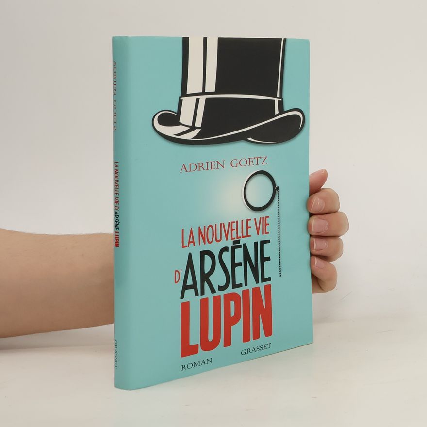 Adrien Goetz La Nouvelle Vie d'Arsène Lupin
