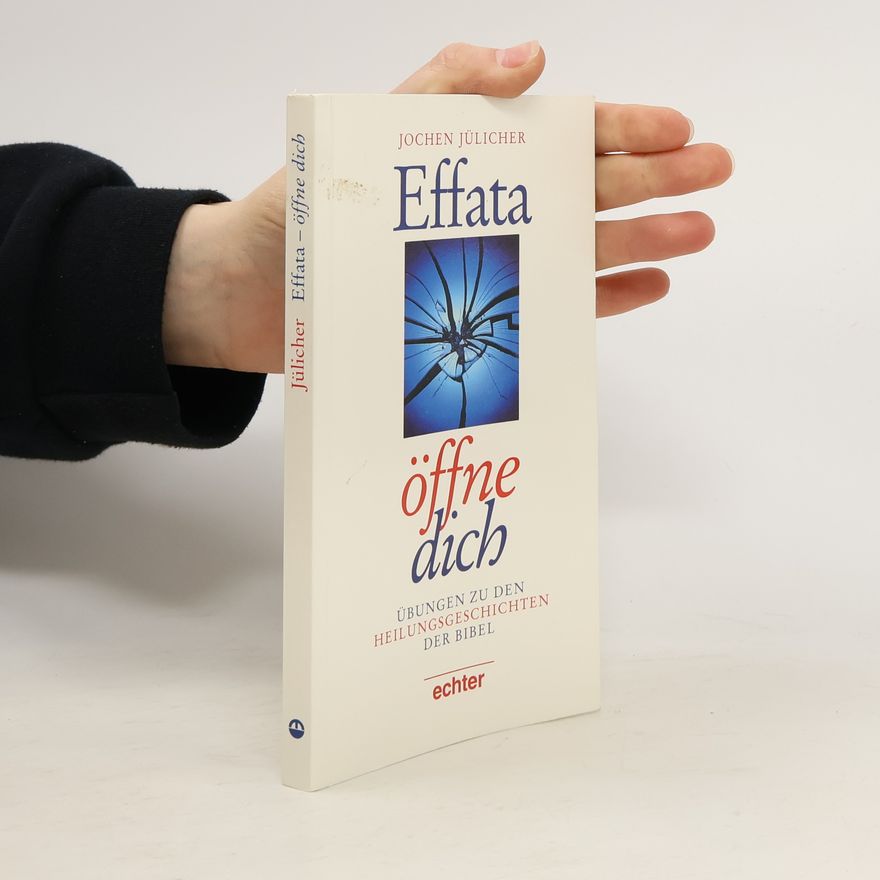 Jochen Jülicher Effata, öffne dich. Übungen zu den Heilungsgeschichten der Bibel.