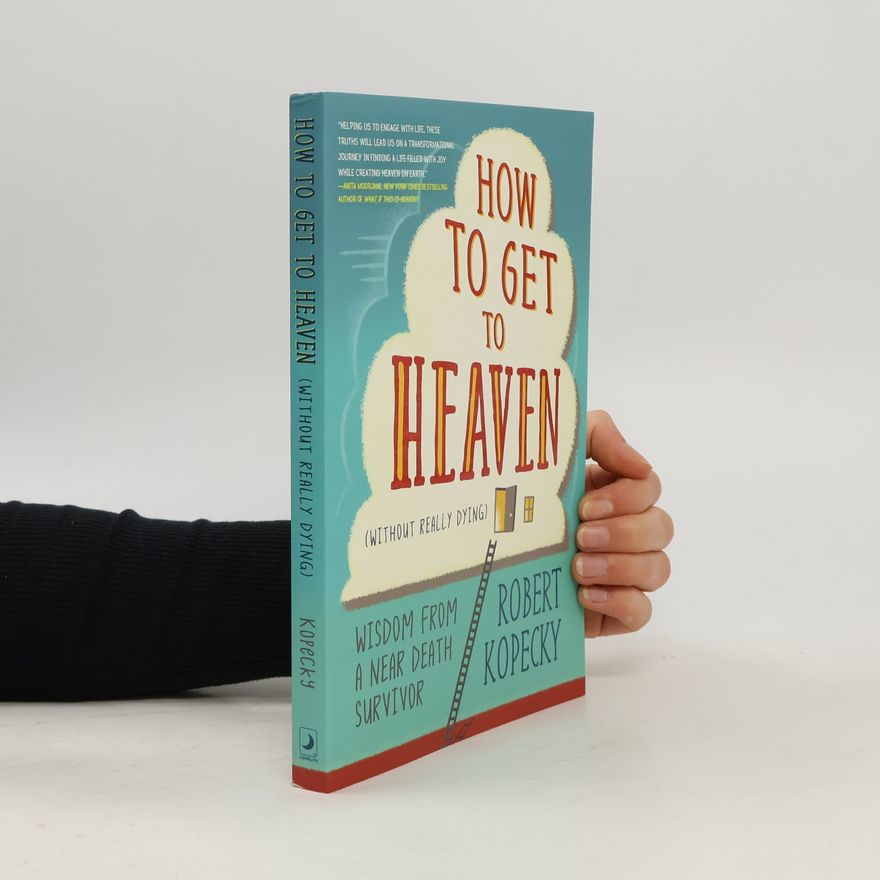 Robert Kopecky How to Get to Heaven (Without Really Dying)