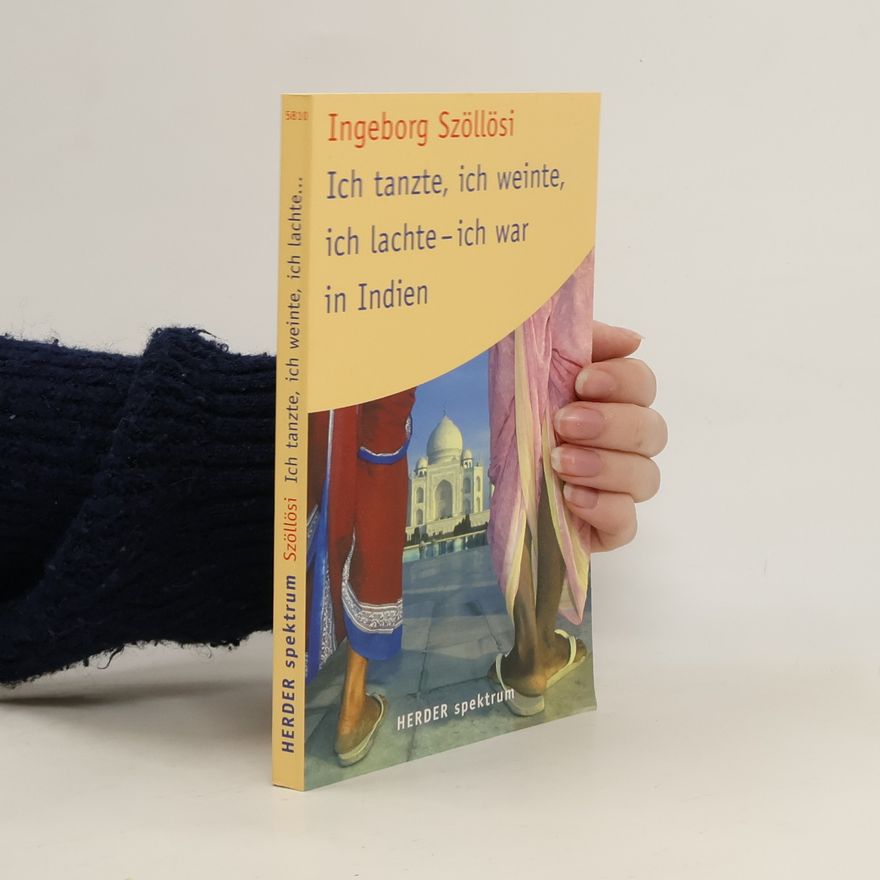 Ingeborg Szöllösi Ich tanzte, ich weinte, ich lachte - ich war in Indien