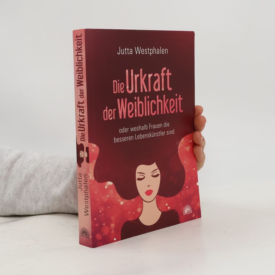 Jutta Westphalen Die Urkraft der Weiblichkeit oder weshalb Frauen die besseren Lebenskünstler sind