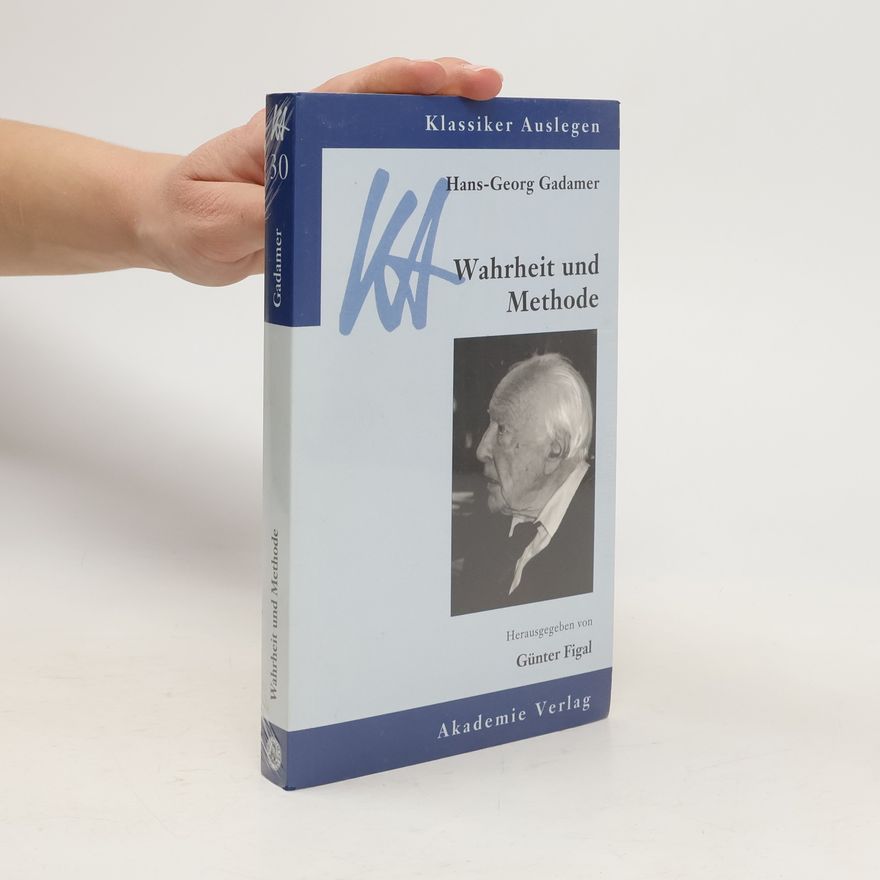 Günter Figal Hans-Georg Gadamer - Wahrheit und Methode
