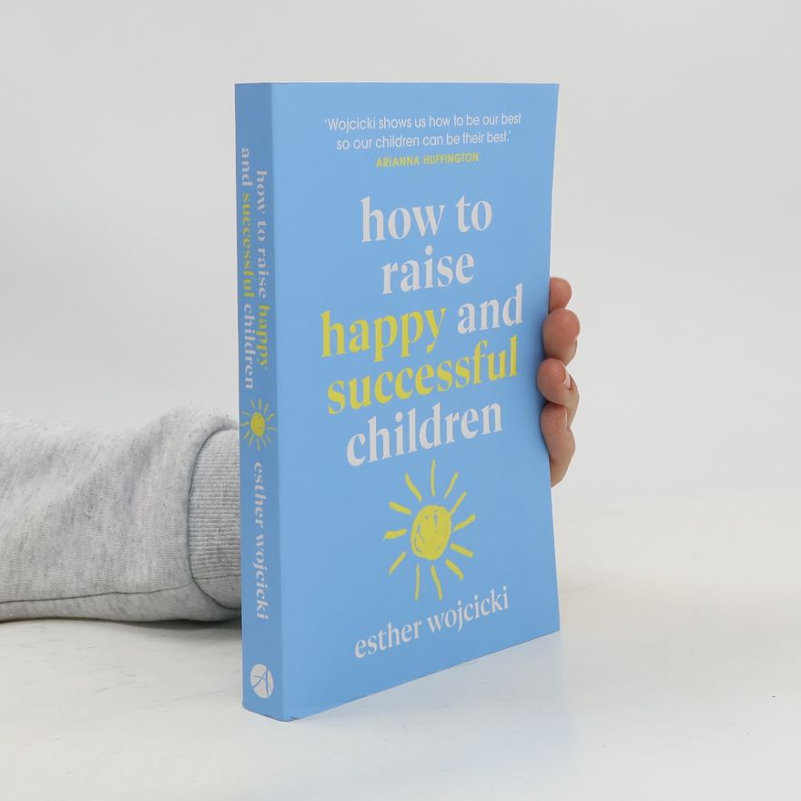 Esther Wojcicki How to Raise Happy and Successful Children