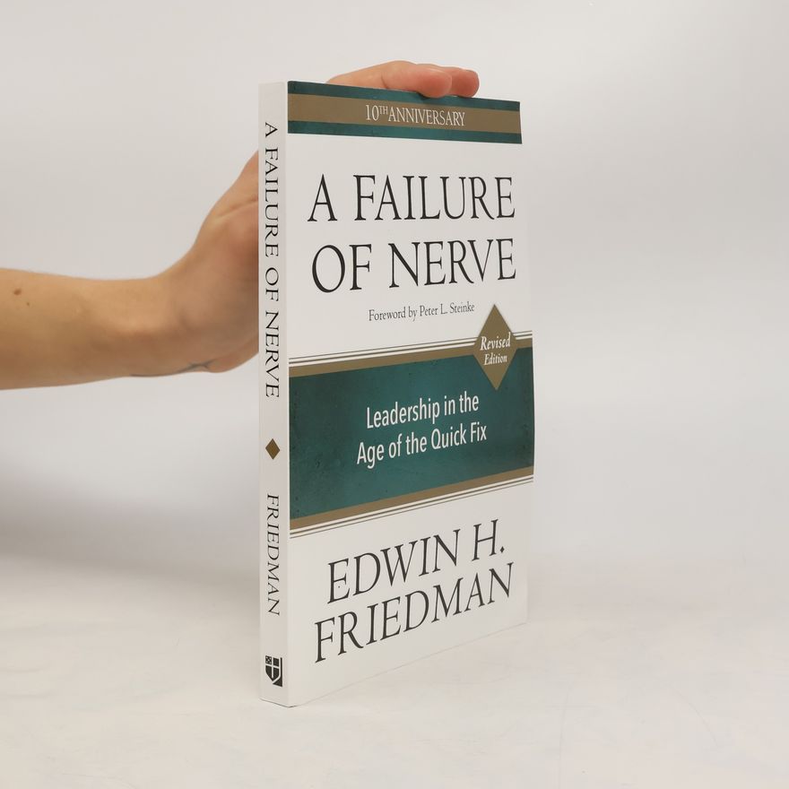 Edwin H. Friedman A Failure of Nerve: Leadership in the Age of the Quick Fix (10th Anniversary, Revised Edition)