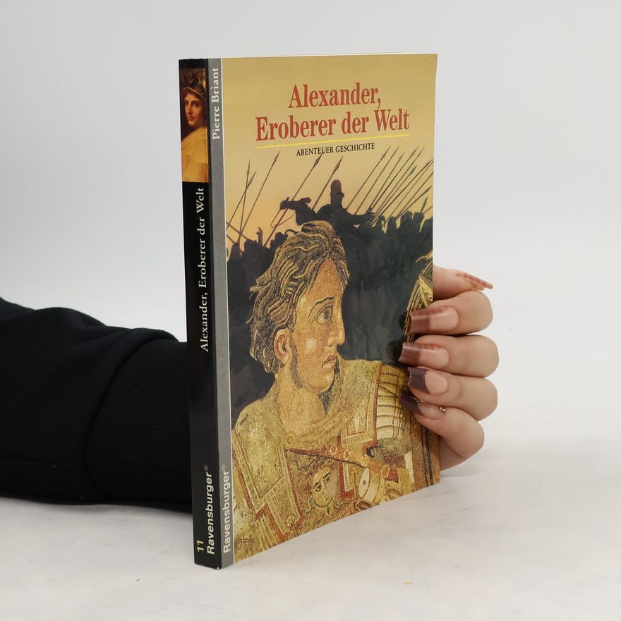 Pierre Briant Alexander, Eroberer der Welt