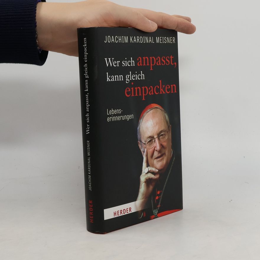 Joachim Meisner Wer sich anpasst, kann gleich einpacken