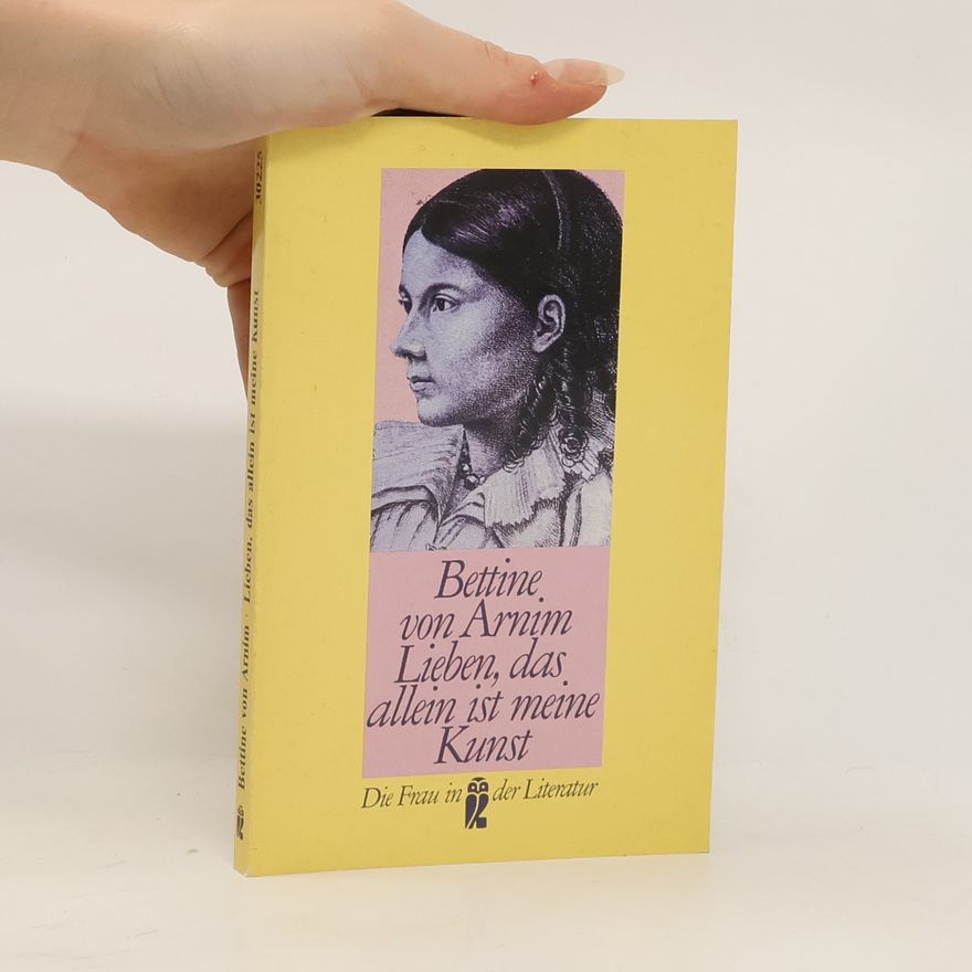 Bettina von Arnim Lieben, das allein ist meine Kunst