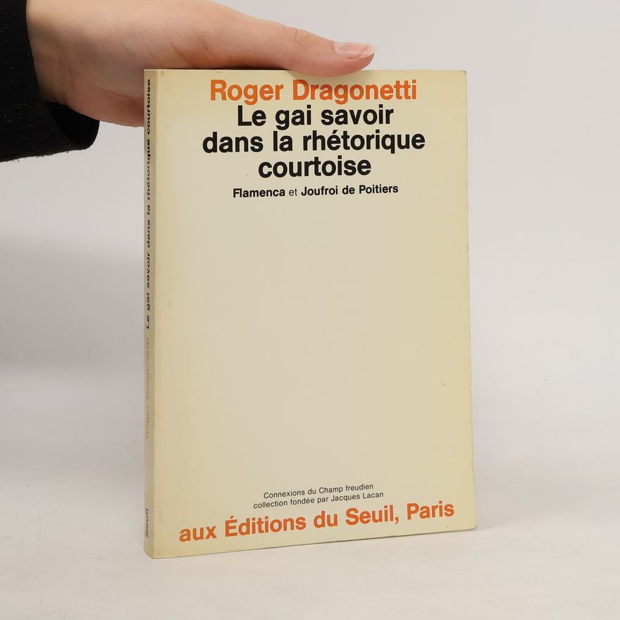 Roger Dragonetti Le Gai Savoir dans la rhétorique courtoise. Flamenca et Joufroi de Poitiers