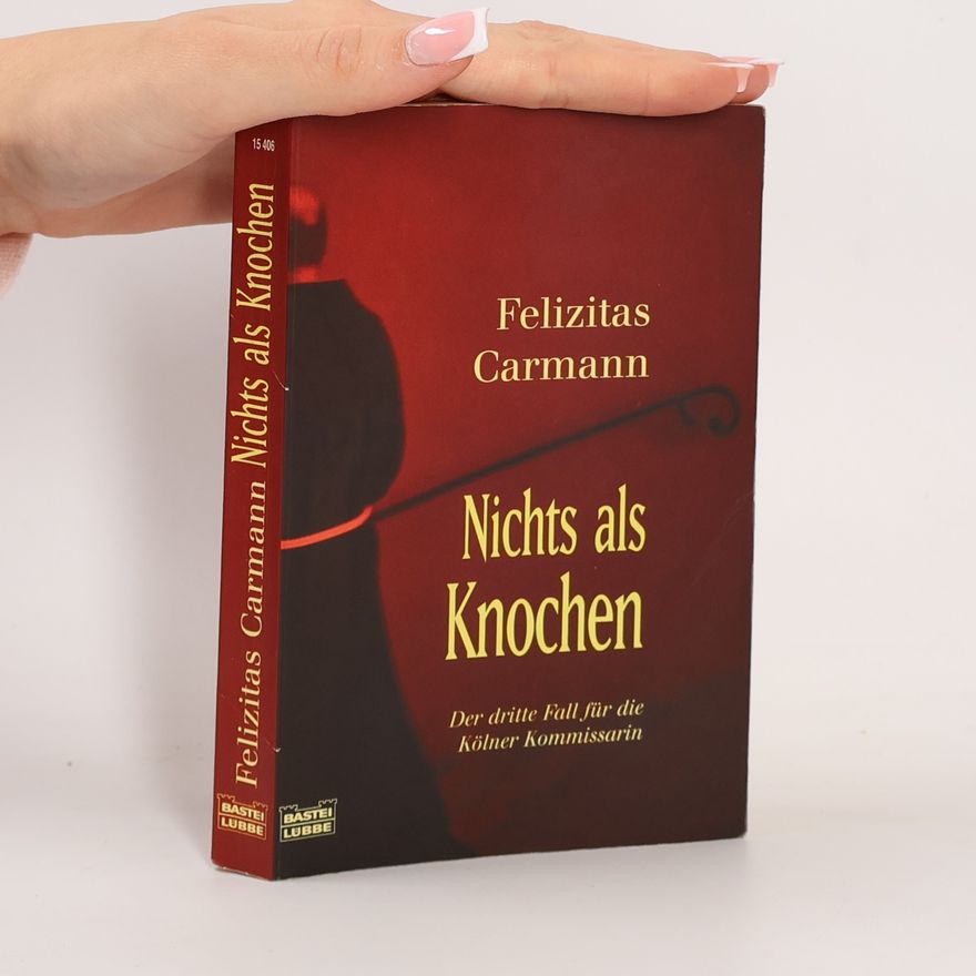 Felizitas Carmann Nichts als Knochen. Der dritte Fall für die Kölner Kommissarin