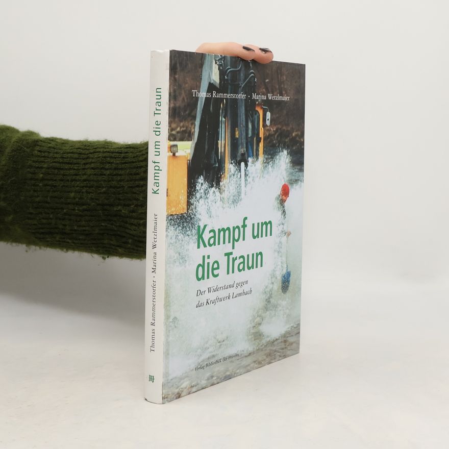 Marina Wetzlmaier Kampf um die Traun. Der Widerstand gegen das Kraftwerk Lambach