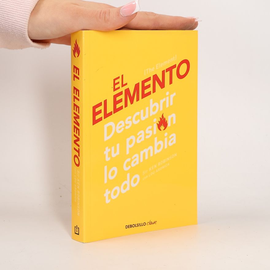 Sir Ken Robinson El Elemento: Descubrir Tu Pasión Lo Cambia Todo / The Element: How Finding Your Passion Changes Everything