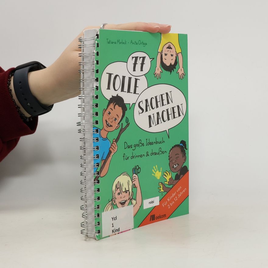 Anita Ortega 77 tolle Sachen machen. Das große Ideenbuch für drinnen & draußen. Für Kinder von 2 bis 12 Jahren
