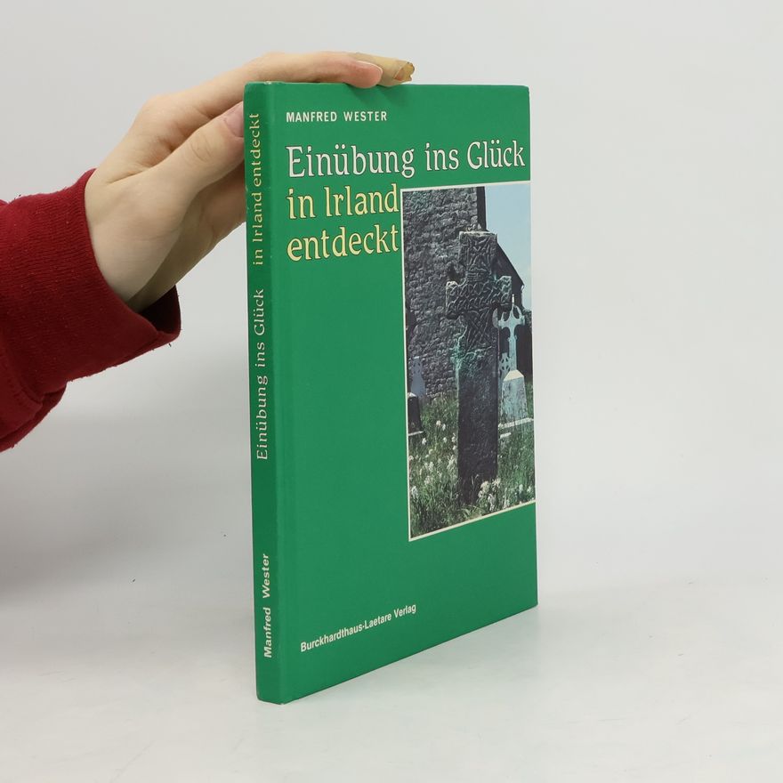 Manfred Wester Einübung ins Glück, in Irland entdeckt. Anstiftung zum einfachen Leben