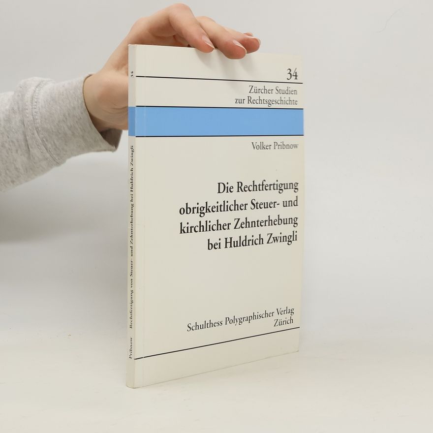 Volker Pribnow Die Rechtfertigung obrigkeitlicher Steuer- und kirchlicher Zehnterhebung bei Huldrich Zwingli