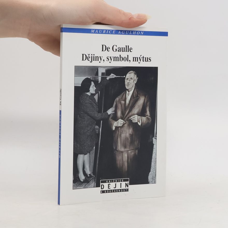 Maurice Agulhon De Gaulle. Dějiny, symbol, mýtus