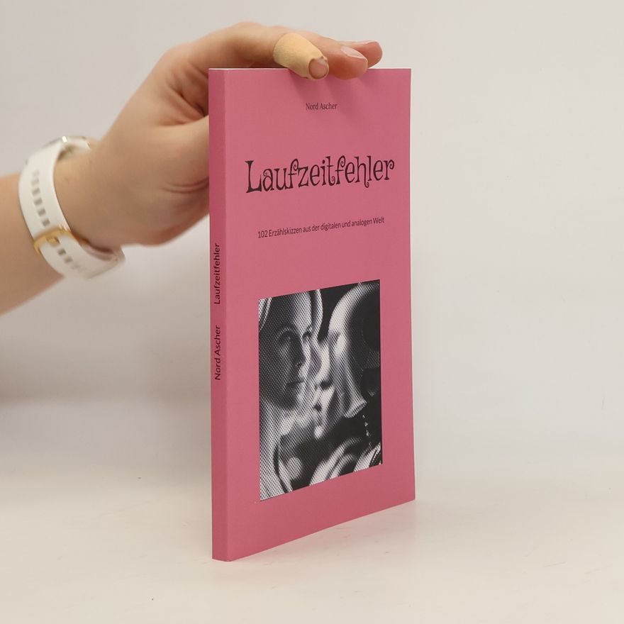 Nord Ascher Laufzeitfehler. 102 Erzählskizzen aus der digitalen und analogen Welt