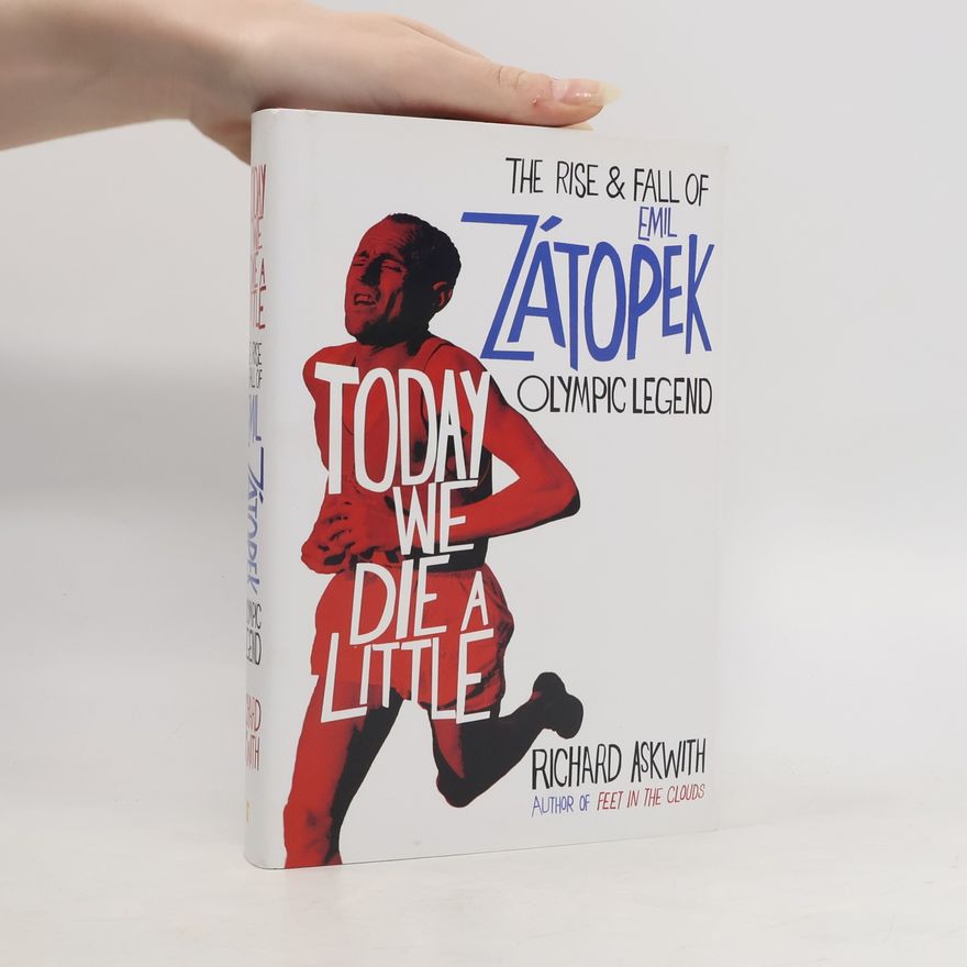 Richard Askwith Today we die a little : the rise and fall of Emil Zátopek, olympic legend