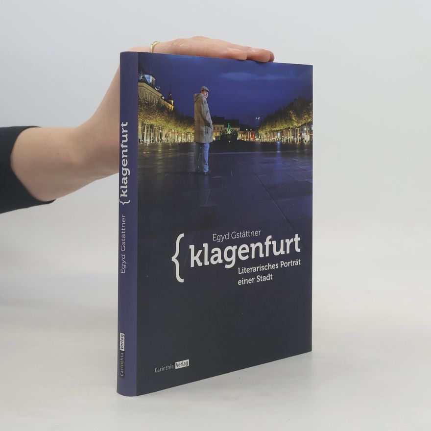 Egyd Gstättner Klagenfurt. Literarisches Porträt einer Stadt