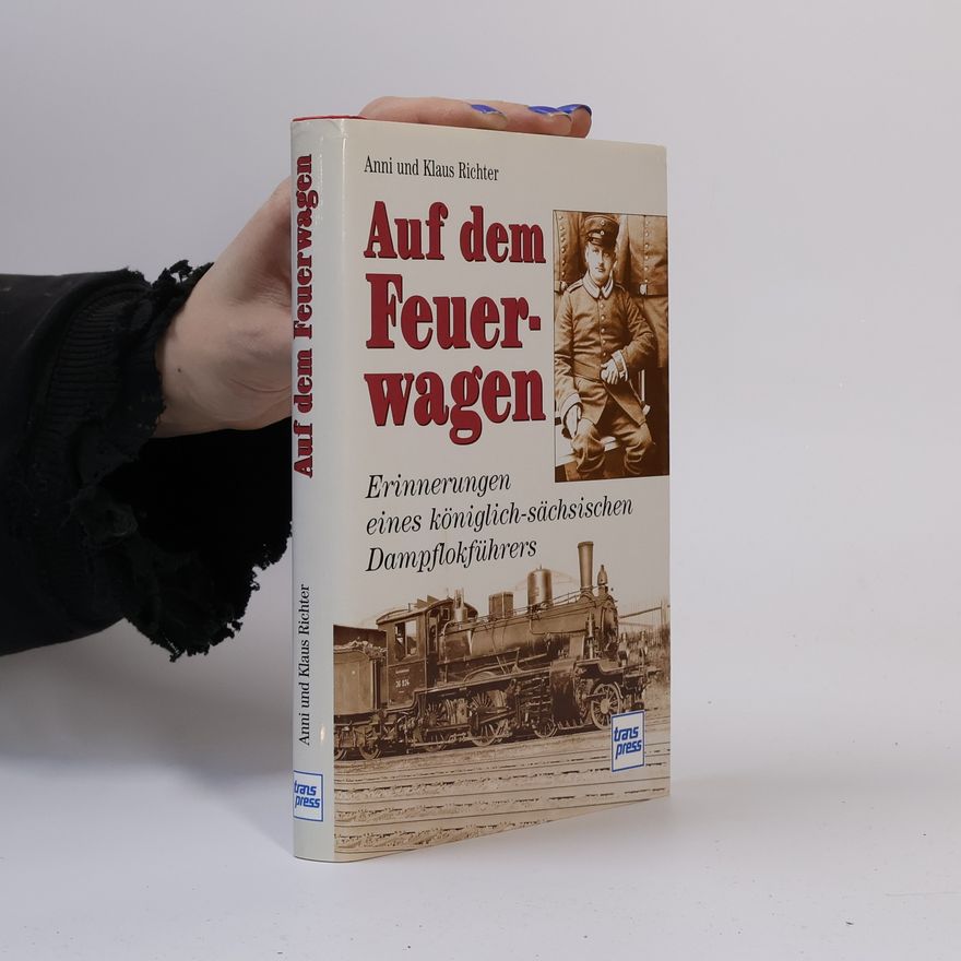 Anni Richter Auf dem Feuerwagen: Erinnerungen eines königlich-sächsischen Dampflokführers