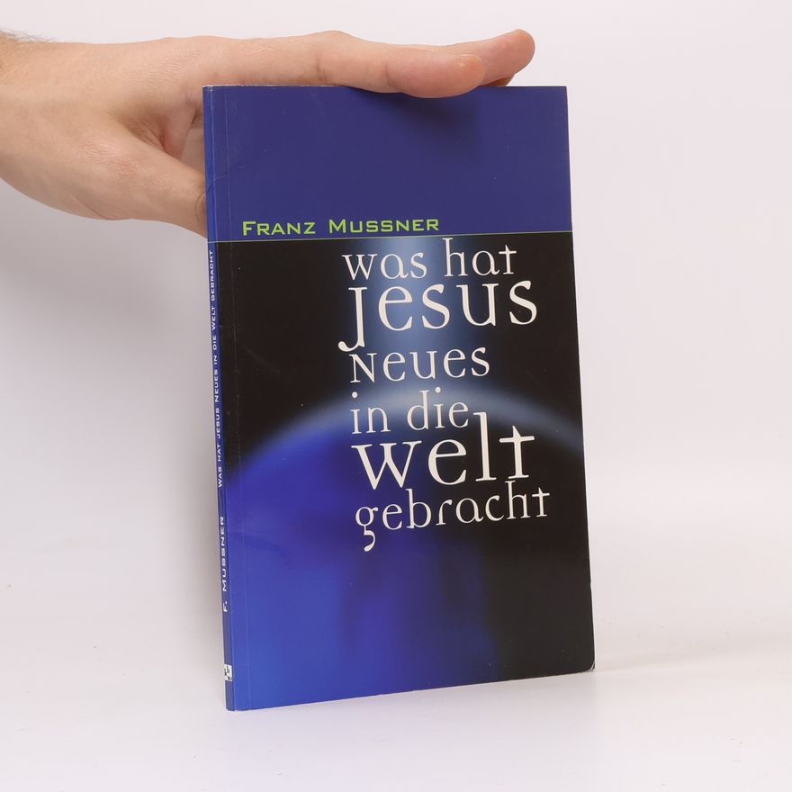 Franz Mußner Was hat Jesus Neues in die Welt gebracht?