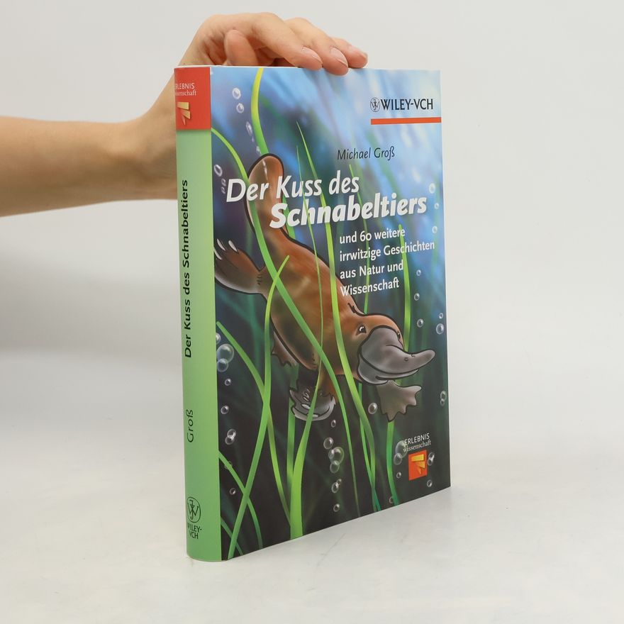 Michael Groß Der Kuss des Schnabeltiers und 60 weitere irrwitzige Geschichten aus Natur und Wissenschaft