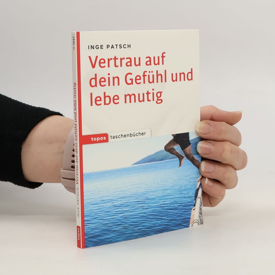 Inge Patsch Vertrau auf dein Gefühl und lebe mutig