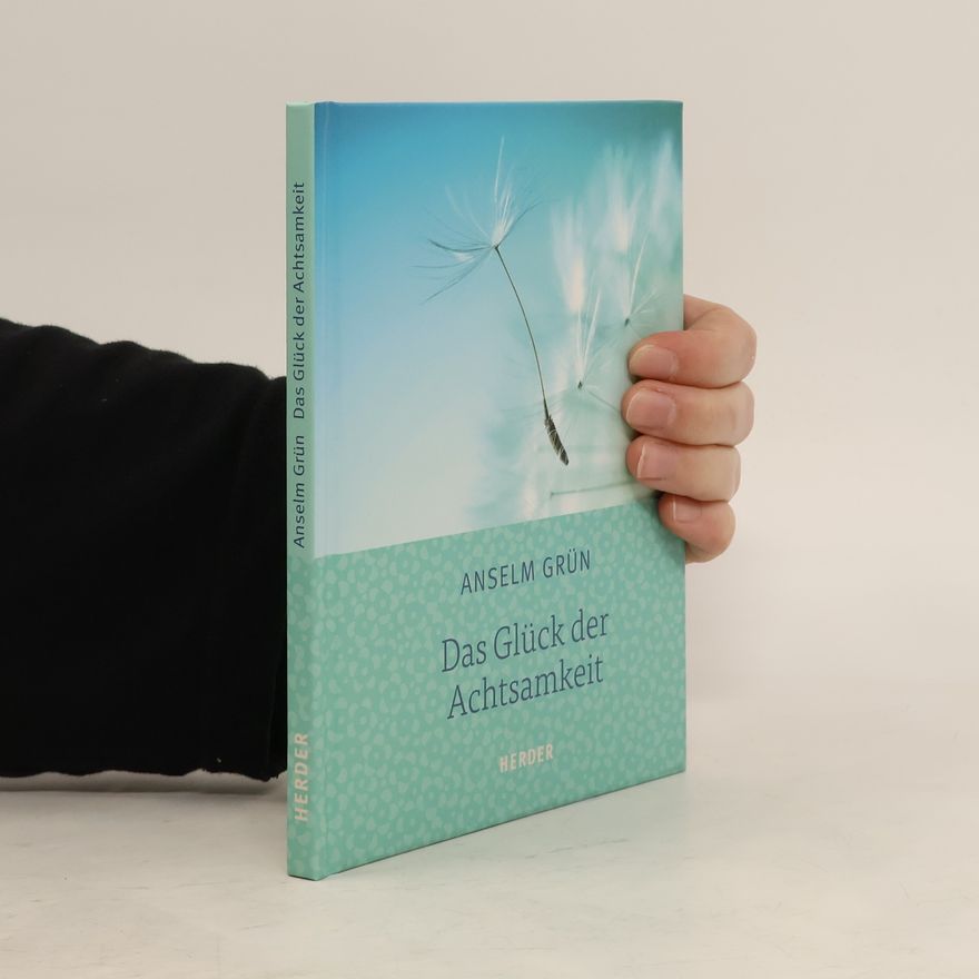 Anselm Grün Das Glück der Achtsamkeit