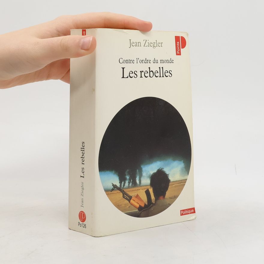 Jean Ziegler Les rebelles contre l'ordre du monde