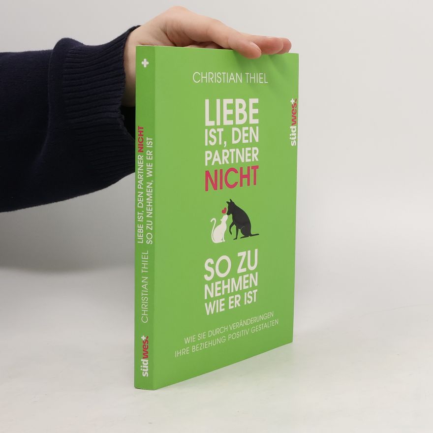 Christian Thiel Liebe ist, den Partner nicht so zu nehmen, wie er ist
