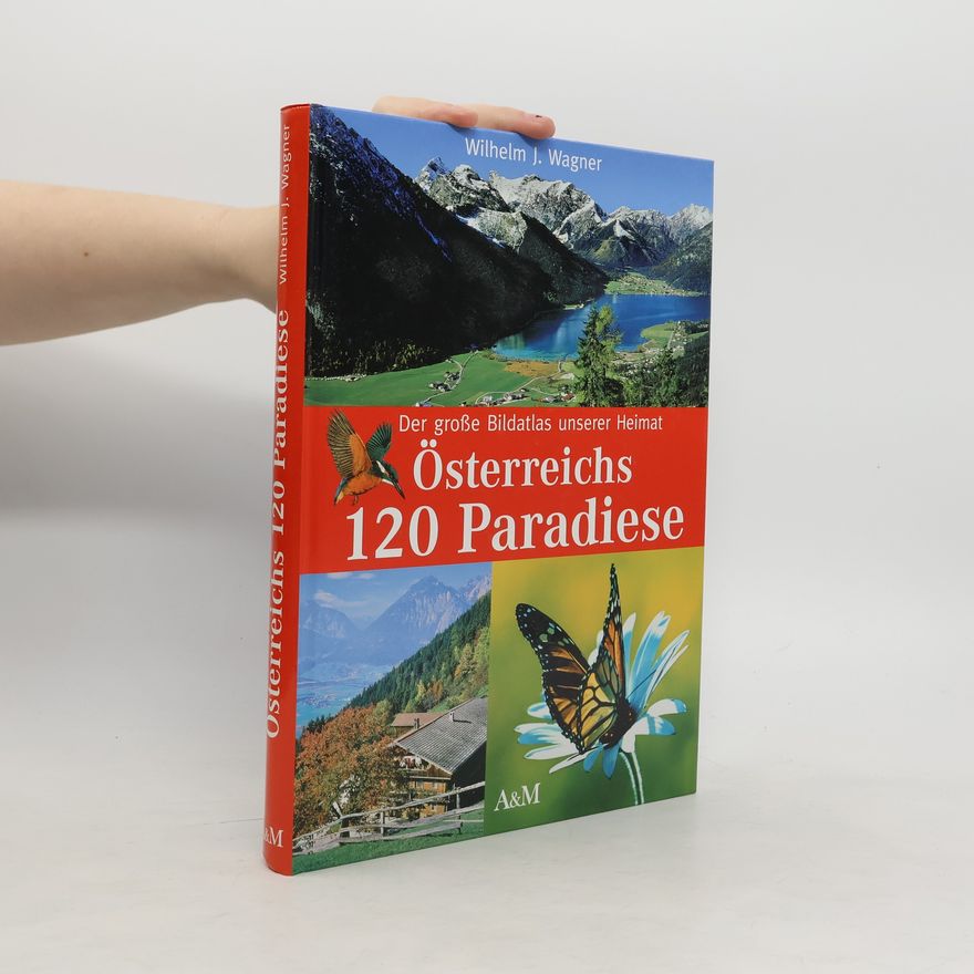 Wilhelm J. Wagner Der grosse Bildatlas unserer Heimat. Österreichs 120 Paradiese