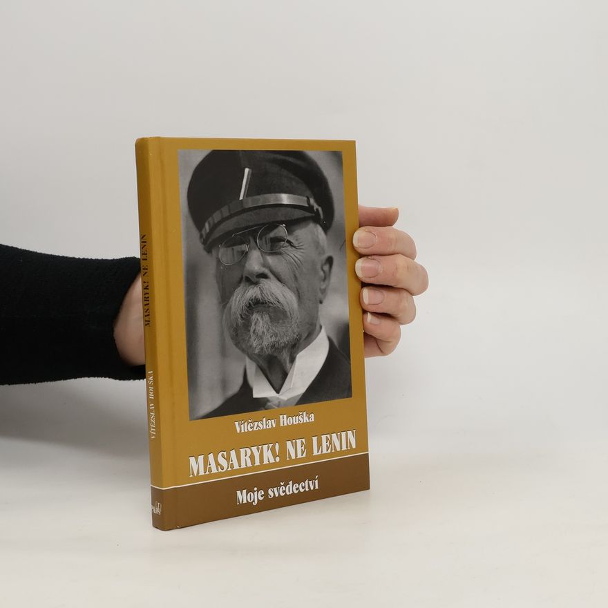 Vítězslav Houška Masaryk! Ne Lenin: Moje svědectví