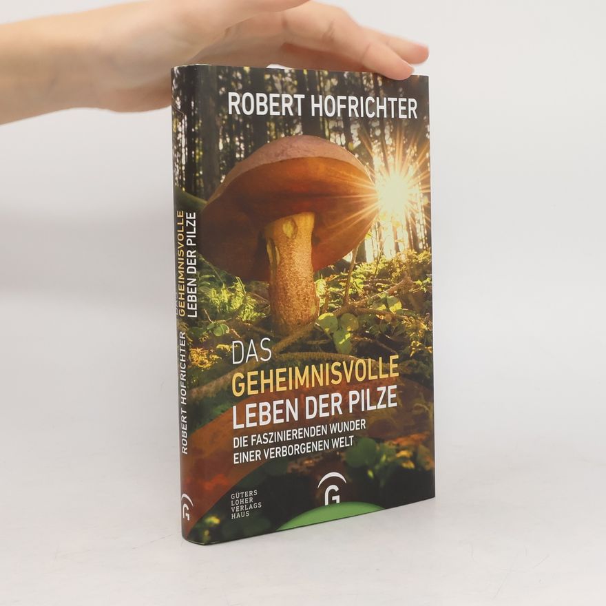 Robert Hofrichter Das geheimnisvolle Leben der Pilze