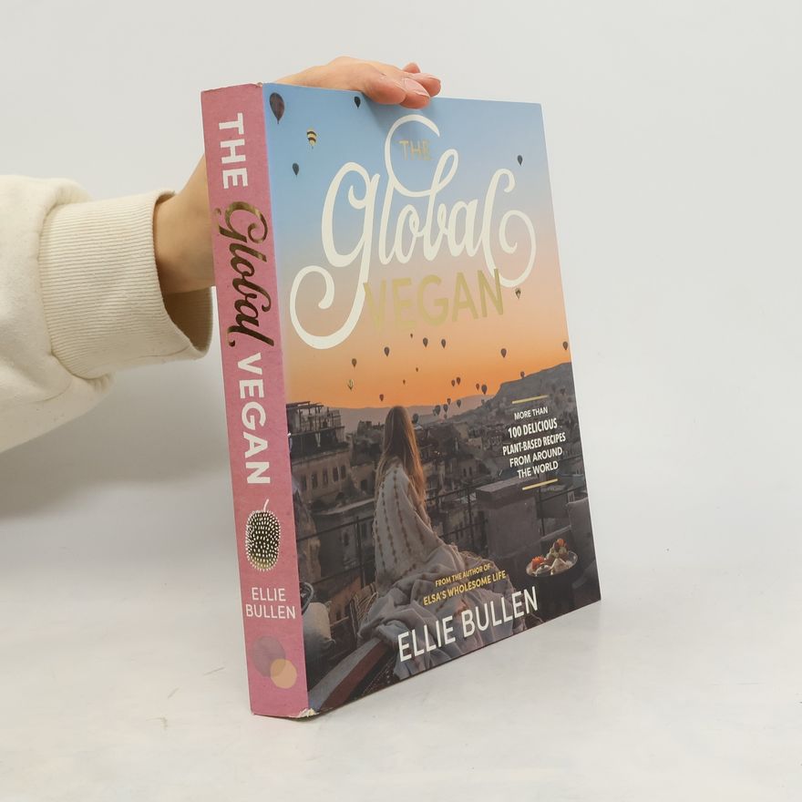 Ellie Bullen The Global Vegan: More Than 100 Plant-Based Recipes from Around the World