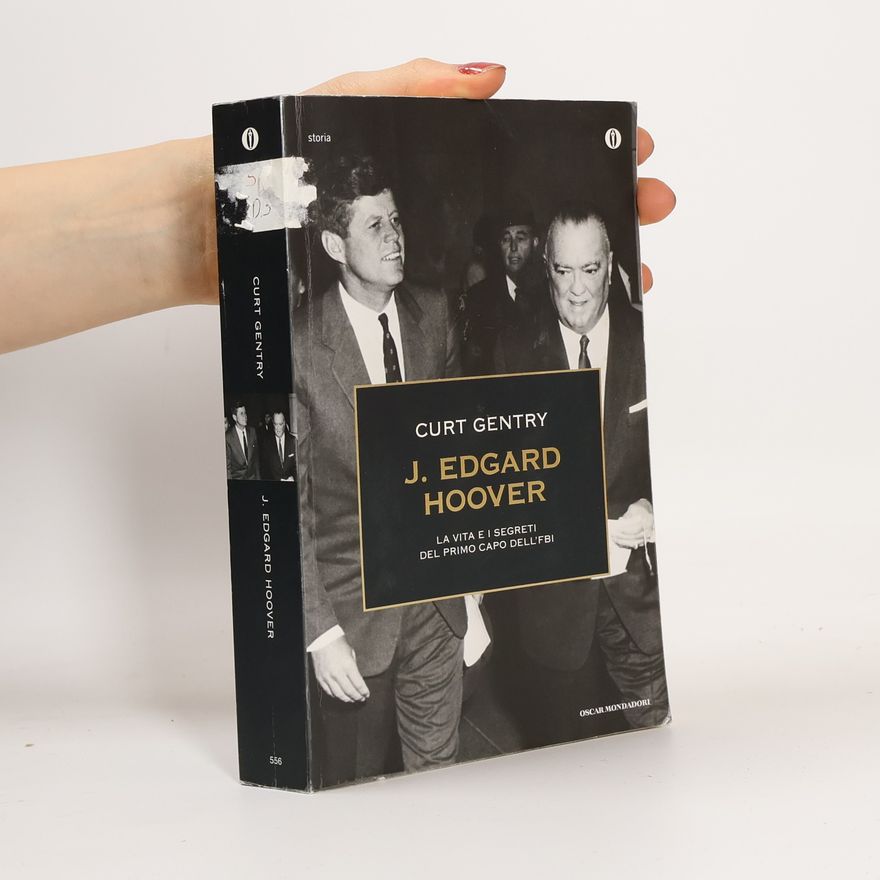 Curt Gentry Storia: J. Edgard Hoover. La vita e i segreti del primo capo dell'FBI