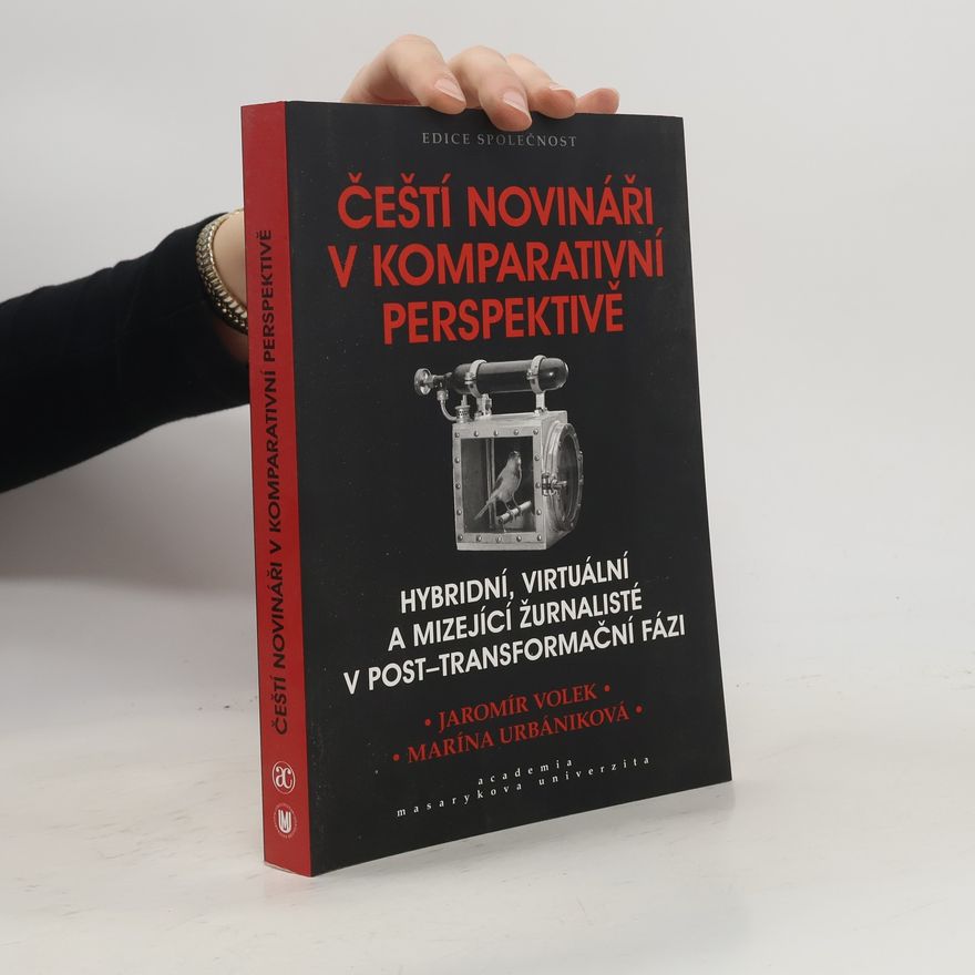 Marína Urbániková Čeští novináři v komparativní perspektivě : hybridní, virtuální a mizející žurnalisté v post-transformační fázi