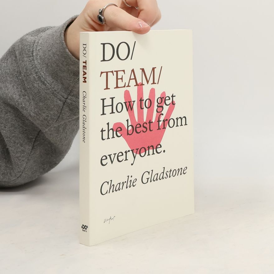 Charlie Gladstone Do Team: How to Get the Best from Everyone