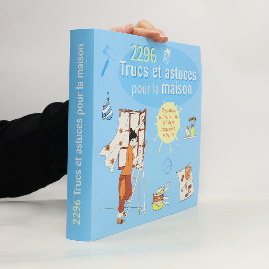 Various authors 2296 trucs et astuces pour la maison : décoration, loisirs, cuisine, bricolage, rangement, entretien