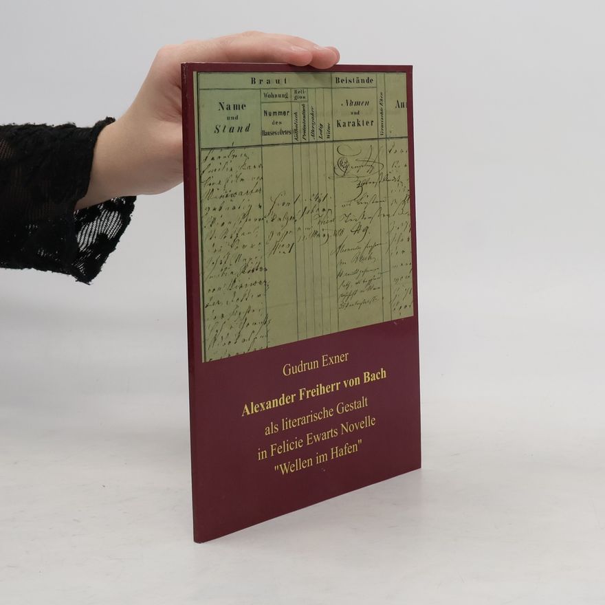 Gudrun Exner Alexander Freiherr von Bach als literarische Gestalt in Felicie Ewarts Novelle ”Wellen im Hafen”