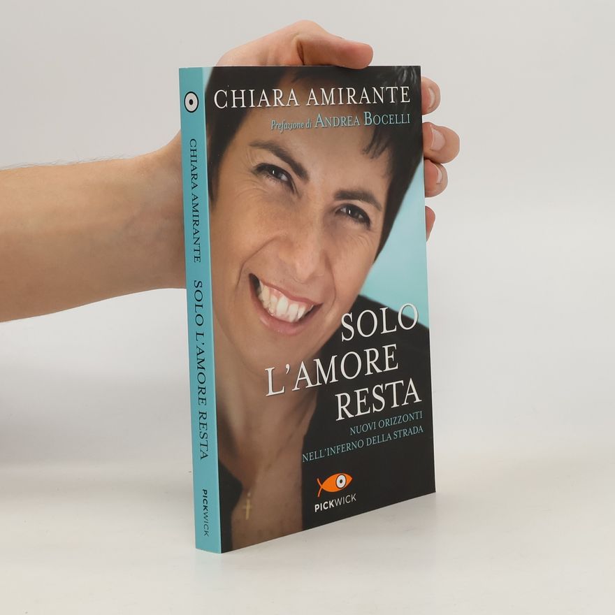 Chiara Amirante Solo l'amore resta. Nuovi orizzonti nell'inferno della strada